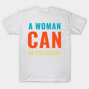 A Woman Can Be President Political Statement Gifts T-Shirt